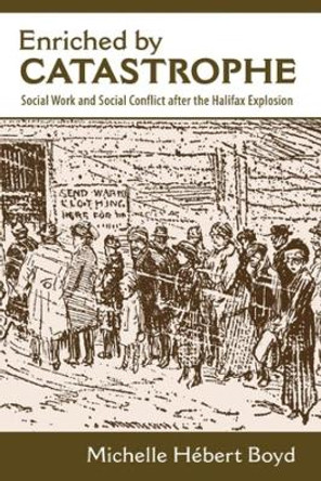 Enriched by Catastrophe: Social Work and Social Conflict After the Halifax Explosion by Michelle Hebert Boyd