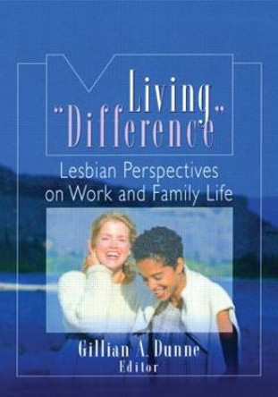 Living &quot;Difference&quot;: Lesbian Perspectives on Work and Family Life by Gillian A. Dunne