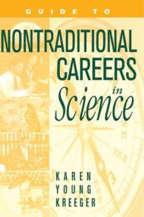 Guide to Non-Traditional Careers in Science: A Resource Guide for Pursuing a Non-Traditional Path by Karen Young Kreeger