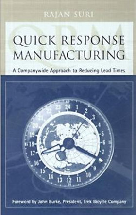 Quick Response Manufacturing: A Companywide Approach to Reducing Lead Times by Rajan Suri