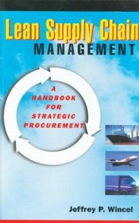 Lean Supply Chain Management: A Handbook for Strategic Procurement by Jeffrey P. Wincel