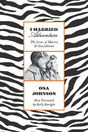 I Married Adventure: The Lives of Martin and Osa Johnson by Osa Johnson