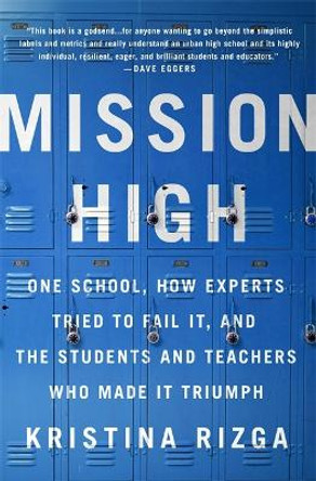 Mission High: One School, How Experts Tried to Fail It, and the Students and Teachers Who Made It Triumph by Kristina Rizga