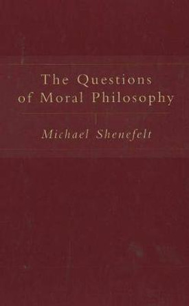 The Questions of Moral Philosophy by Michael Shenefelt