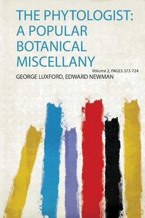 The Phytologist: a Popular Botanical Miscellany: Volume 2 by Edward Newman George Luxford 9780461193008
