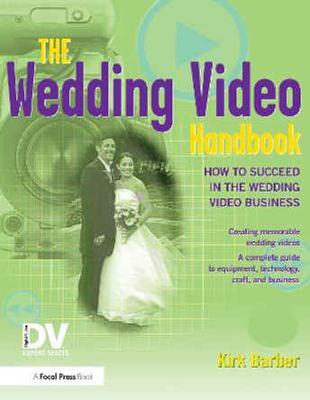 The Wedding Video Handbook: How to Succeed in the Wedding Video Business by Kirk Barber