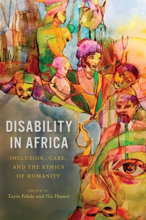Disability in Africa - Inclusion, Care, and the Ethics of Humanity by Toyin Falola