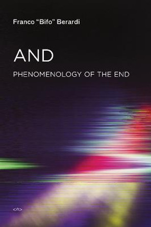 And: Phenomenology of the End by Franco &quot;Bifo&quot; Berardi