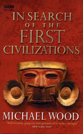 In Search Of The First Civilizations by Michael Wood