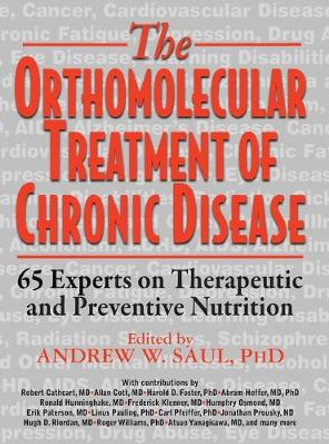 Orthomolecular Treatment of Chronic Disease: 65 Experts on Therapeutic and Preventive Nutrition by Andrew W. Saul