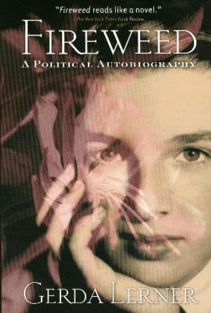 Fireweed: A Political Autobiography by Gerda Lerner