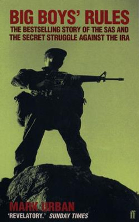 Big Boys' Rules: The SAS and the Secret Struggle Against the IRA by Mark Urban