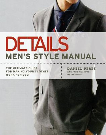 Details: Men's Style Manual: The Ultimate Guide for Making Your Clothes Work for You by Daniel Peres