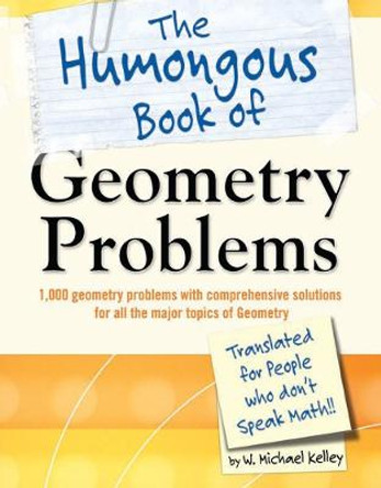 The Humongous Book of Geometry Problems by W Michael Kelley