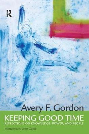 Keeping Good Time: Reflections on Knowledge, Power and People by Avery Gordon