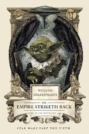 William Shakespeare's The Empire Striketh Back: Star Wars Part the Fifth by Ian Doescher