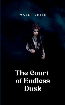 The Court of Endless Dusk by Mayer Smith 9780269263064