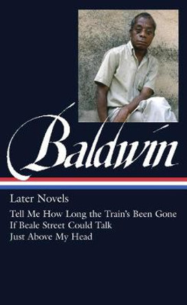 James Baldwin: Later Novels: Tell Me How Long the Train's Been Gone / If Beale Street Could Talk / Just Above My Head by James Baldwin