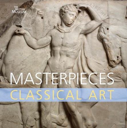 Masterpieces of Classical Art by Dyfri Williams 9780714122540
