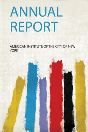 Annual Report by American Institute of the City of New York 9780461490664