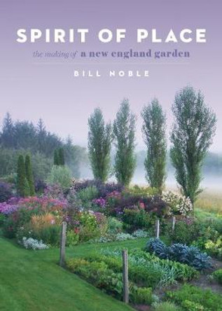 Spirit of Place: The Making of a New England Garden by ,Bill Noble