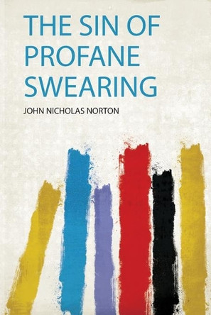 The Sin of Profane Swearing by John Nicholas Norton 9780461649383
