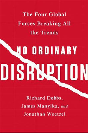 No Ordinary Disruption: The Four Global Forces Breaking All the Trends by Richard Dobbs