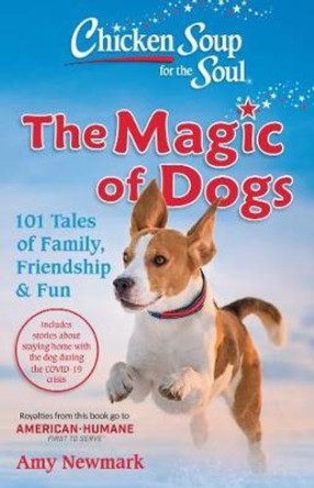 Chicken Soup for the Soul: The Magic of Dogs: 101 Tales of Family, Friendship & Fun by Amy Newmark
