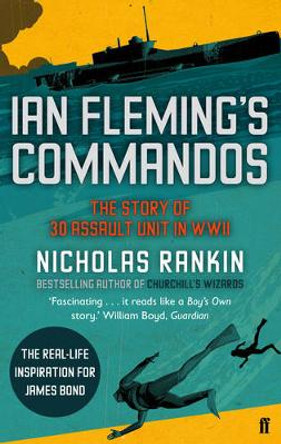 Ian Fleming's Commandos: The Story of 30 Assault Unit in WWII by Nicholas Rankin