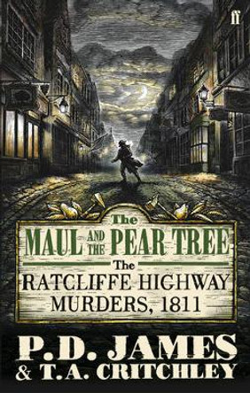 The Maul and the Pear Tree: The Ratcliffe Highway Murders 1811 by P. D. James