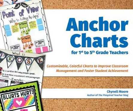 Anchor Charts For 1st To 5th Grade Teachers: Customizable Colorful Charts to Improve Classroom Management and Foster Student Achievement by Chynell Moore