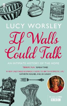 If Walls Could Talk: An intimate history of the home by Lucy Worsley