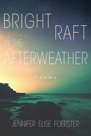 Bright Raft in the Afterweather: Poems by Jennifer Elise Foerster 9780816537334