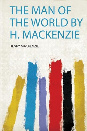 The Man of the World by H. Mackenzie by Henry Mackenzie 9780371749494