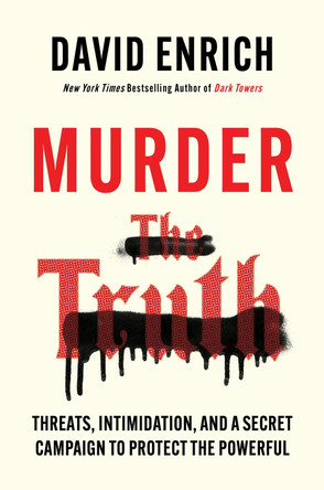Murder the Truth: Threats, Intimidation, and a Secret Campaign to Protect the Powerful by David Enrich 9780063372900
