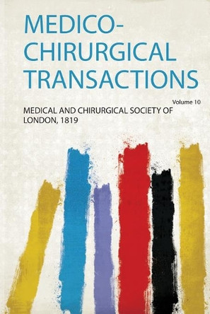 Medico-Chirurgical Transactions: Volume 10 by Medical and Chirurgical Society of London 9780371786314