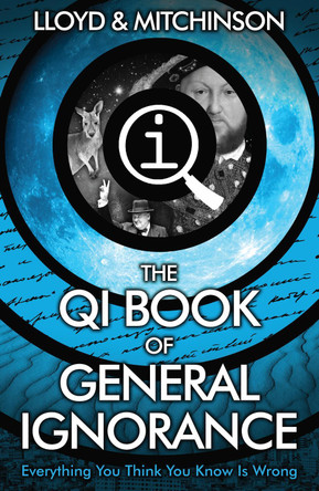 QI: The Book of General Ignorance - The Noticeably Stouter Edition by John Lloyd
