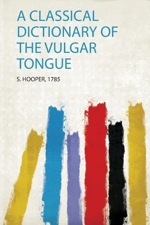 A Classical Dictionary of the Vulgar Tongue by Hooper Hooper 9780371306710