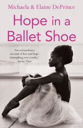 Hope in a Ballet Shoe: Orphaned by war, saved by ballet: an extraordinary true story by Michaela DePrince