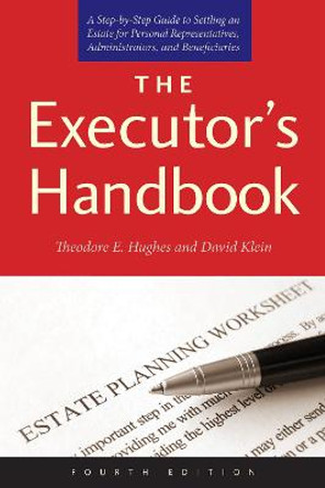 The Executor's Handbook: A Step-by-Step Guide to Settling an Estate for Personal Representatives, Administrators, and Beneficiaries, Fourth Edition by Theodore E. Hughes