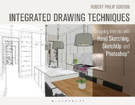 Integrated Drawing Techniques: Designing Interiors with Hand Sketching, SketchUp, and Photoshop by Robert Philip Gordon