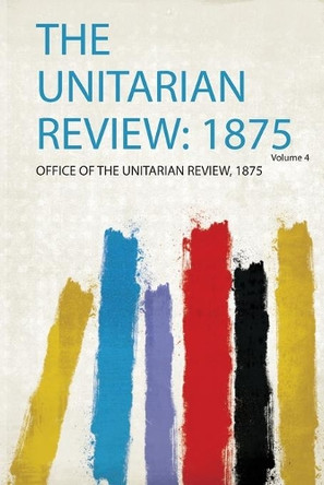 The Unitarian Review: 1875: Volume 4 by Office of the Unitarian Review 9780371248119
