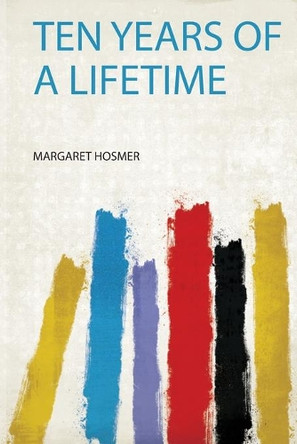 Ten Years of a Lifetime by Hosmer Hosmer 9780371352847