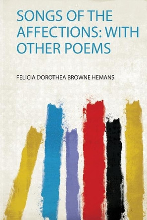 Songs of the Affections: With Other Poems by Felicia Dorothea Browne Hemans 9780371482193