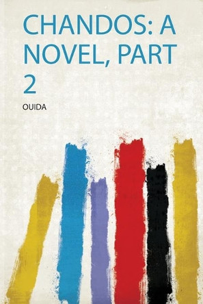 Chandos: a Novel, Part 2 by Ouida 9780461432503