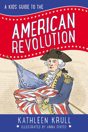 A Kids' Guide to the American Revolution by Kathleen Krull 9780062381095