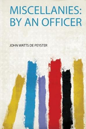 Miscellanies: by an Officer by John Watts De Peyster 9780461445756