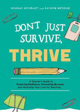 Don't Just Survive, Thrive: A Teacher's Guide to Fostering Resilience, Preventing Burnout, and Nurturing Your Love for Teaching by Sarajane Herrboldt