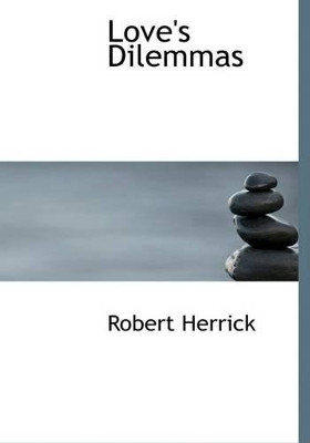 Love's Dilemmas by Robert Herrick 9780554648514