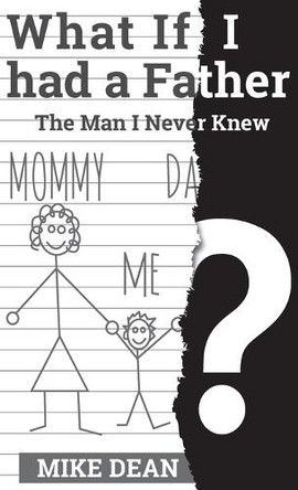What if I had a Father? The Man I Never Knew by Mike Dean 9780692783160